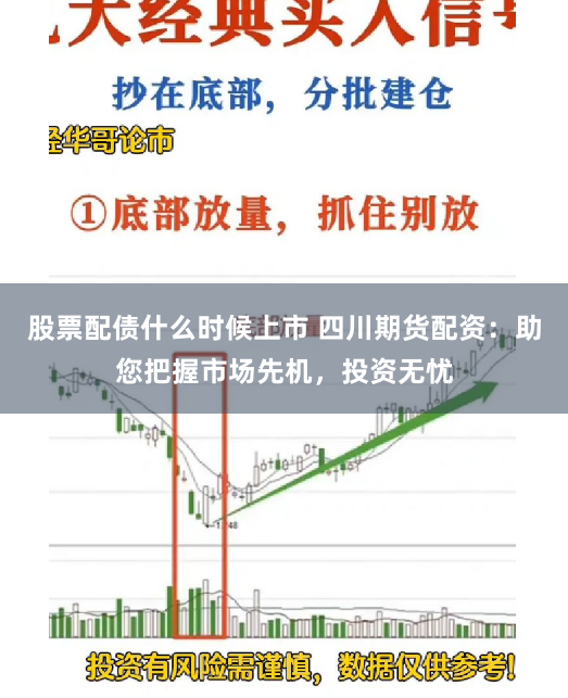 股票配债什么时候上市 四川期货配资：助您把握市场先机，投资无忧