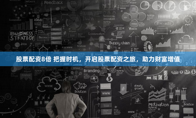 股票配资8倍 把握时机，开启股票配资之旅，助力财富增值