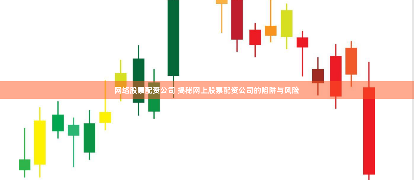 网络股票配资公司 揭秘网上股票配资公司的陷阱与风险