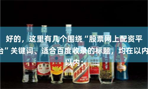 好的,这里有几个围绕“股票网上配资平台”关键词、适合百度收录的标题,均在以内: