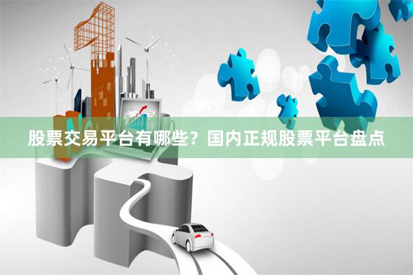 股票交易平台有哪些？国内正规股票平台盘点