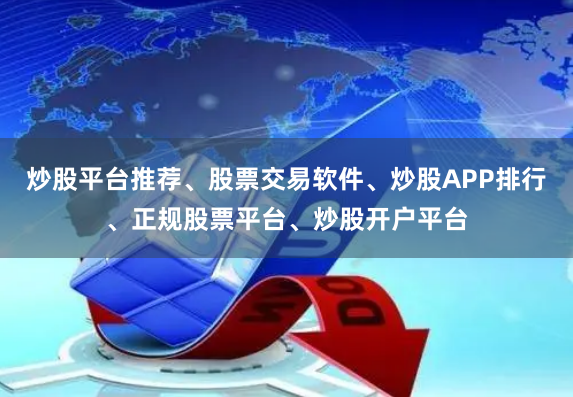 炒股平台推荐、股票交易软件、炒股APP排行、正规股票平台、炒股开户平台
