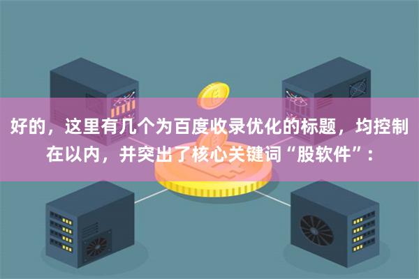好的，这里有几个为百度收录优化的标题，均控制在以内，并突出了核心关键词“股软件”：