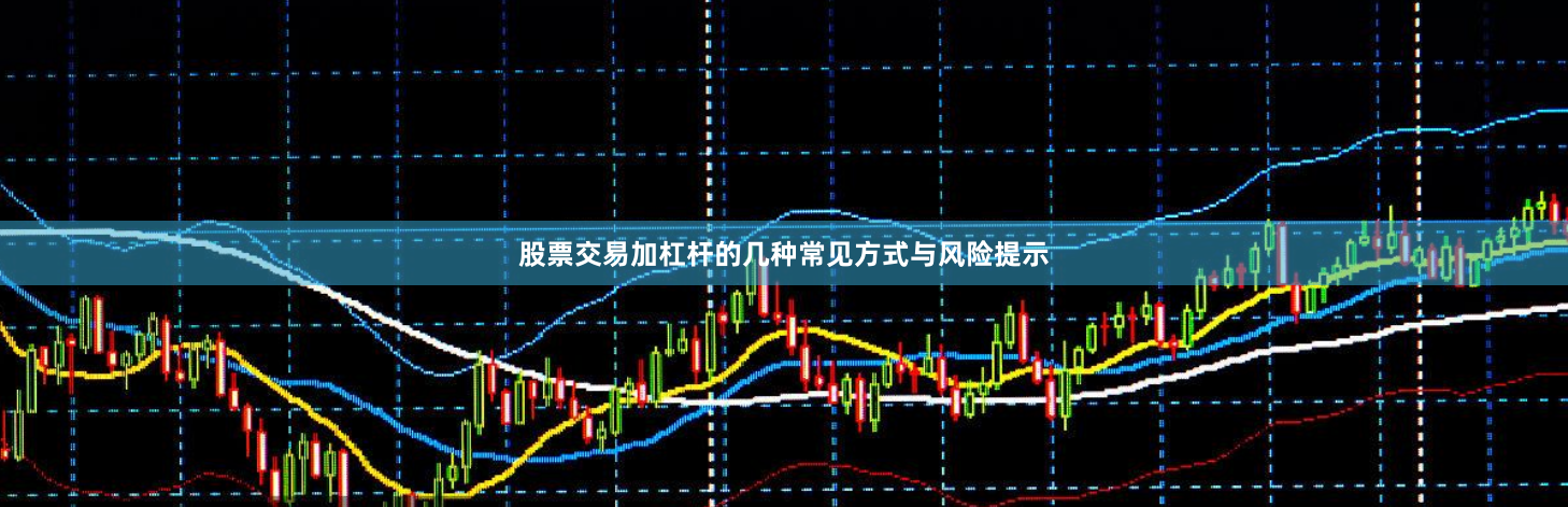 股票交易加杠杆的几种常见方式与风险提示